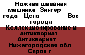 Ножная швейная машинка “Зингер“ 1903 года › Цена ­ 180 000 - Все города Коллекционирование и антиквариат » Антиквариат   . Нижегородская обл.,Саров г.